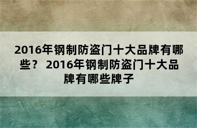 2016年钢制防盗门十大品牌有哪些？ 2016年钢制防盗门十大品牌有哪些牌子